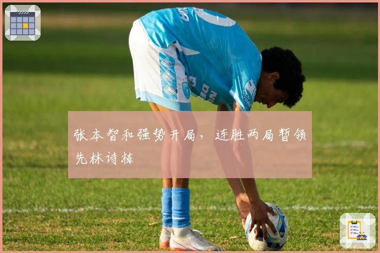 张本智和强势开局，连胜两局暂领先林诗栋