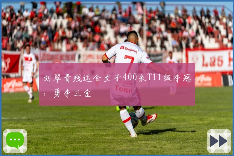 刘翠青残运会女子400米T11级夺冠，勇夺三金