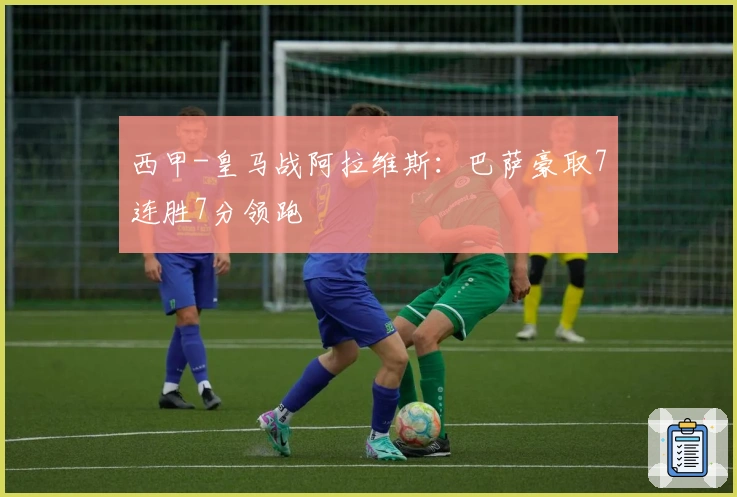 西甲-皇马战阿拉维斯：巴萨豪取7连胜7分领跑